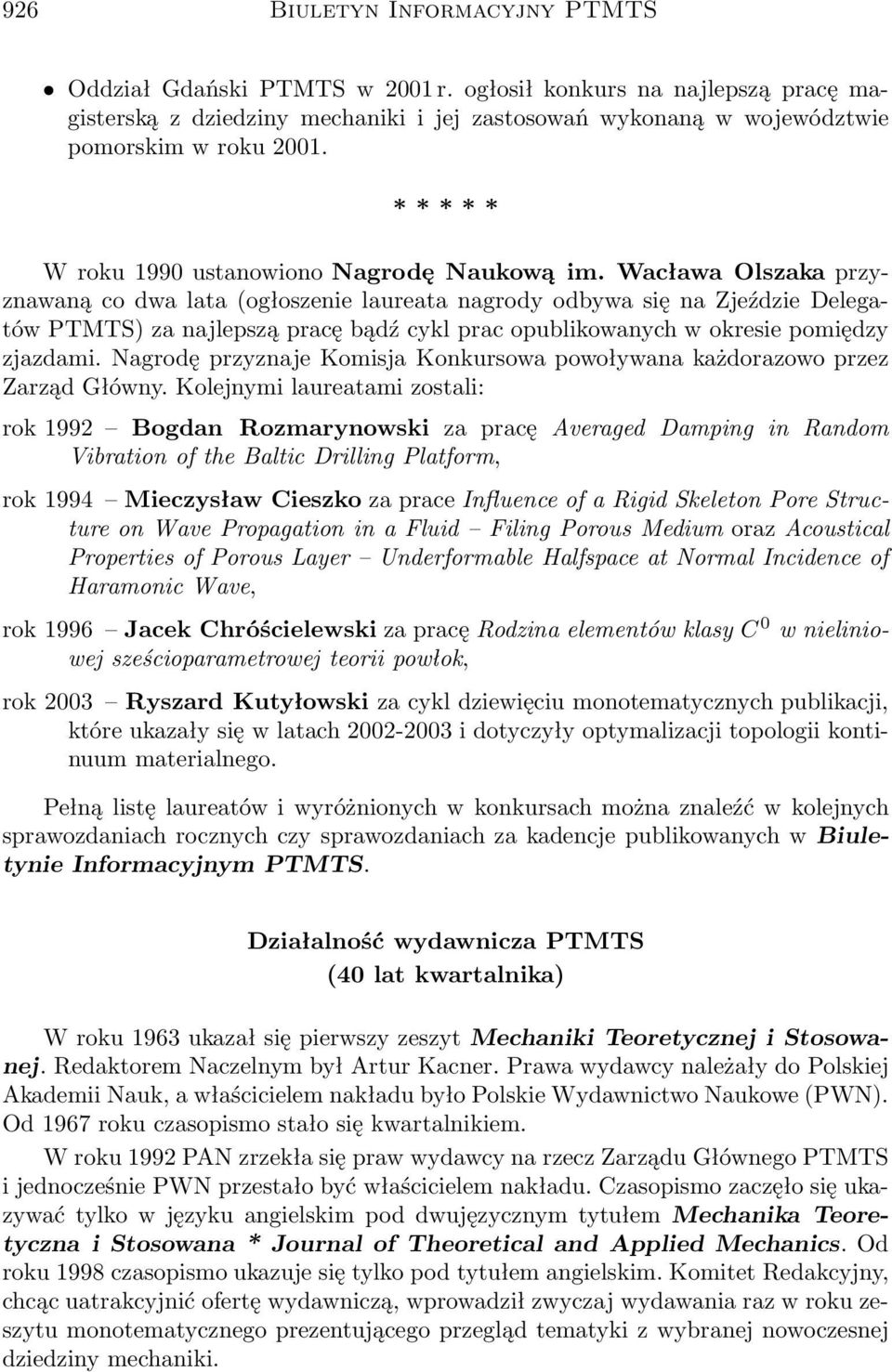 Wacława Olszaka przyznawaną co dwa lata (ogłoszenie laureata nagrody odbywa się na Zjeździe Delegatów PTMTS) za najlepszą pracę bądź cykl prac opublikowanych w okresie pomiędzy zjazdami.