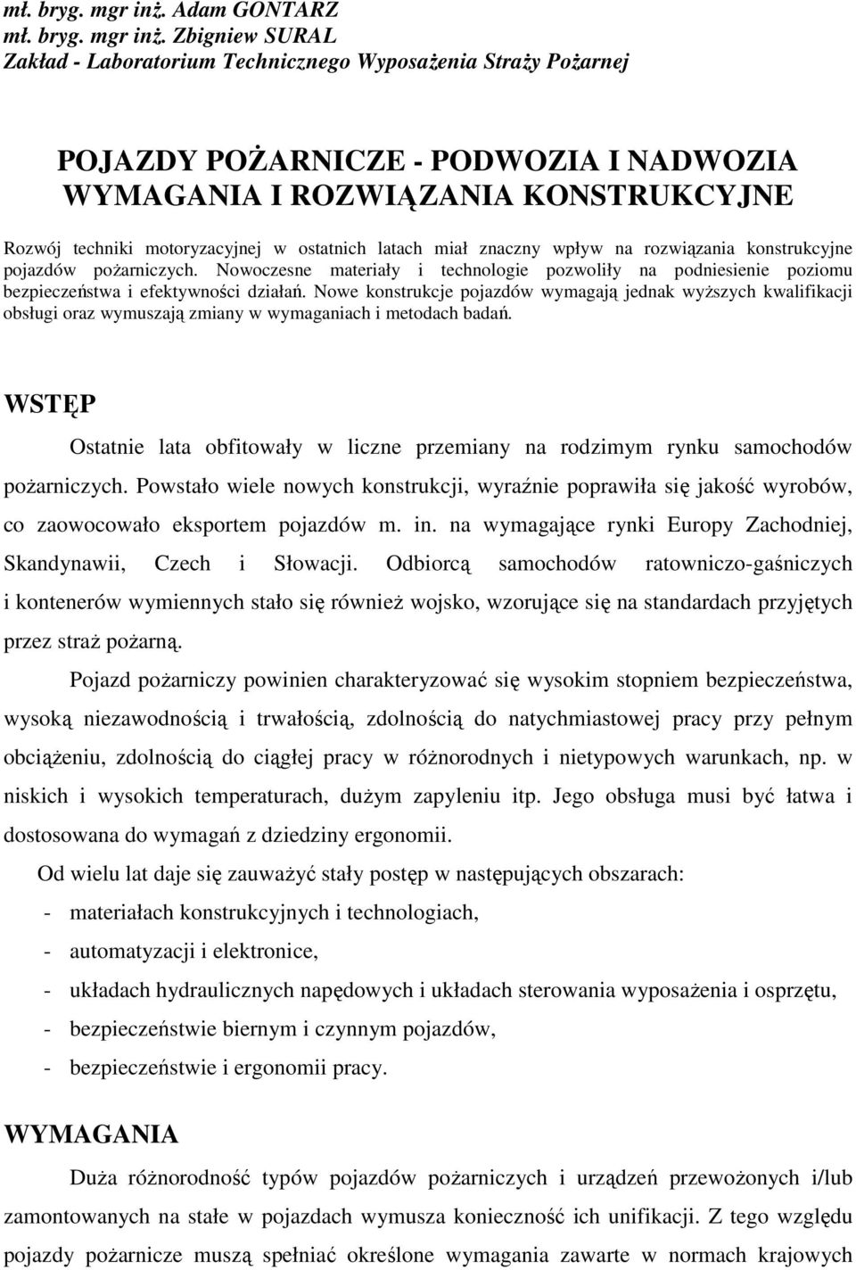 motoryzacyjnej w ostatnich latach miał znaczny wpływ na rozwiązania konstrukcyjne pojazdów poŝarniczych.