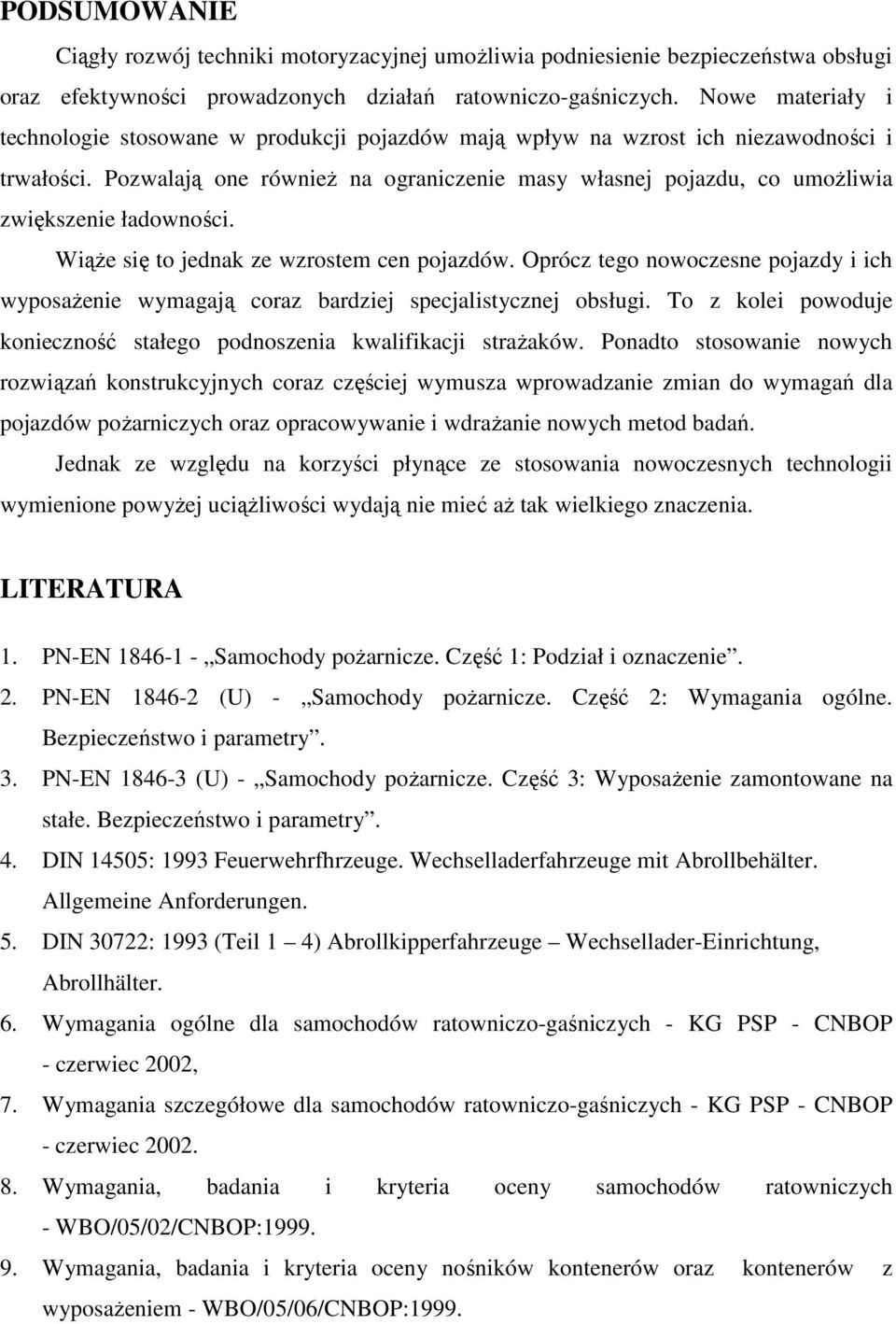 Pozwalają one równieŝ na ograniczenie masy własnej pojazdu, co umoŝliwia zwiększenie ładowności. WiąŜe się to jednak ze wzrostem cen pojazdów.