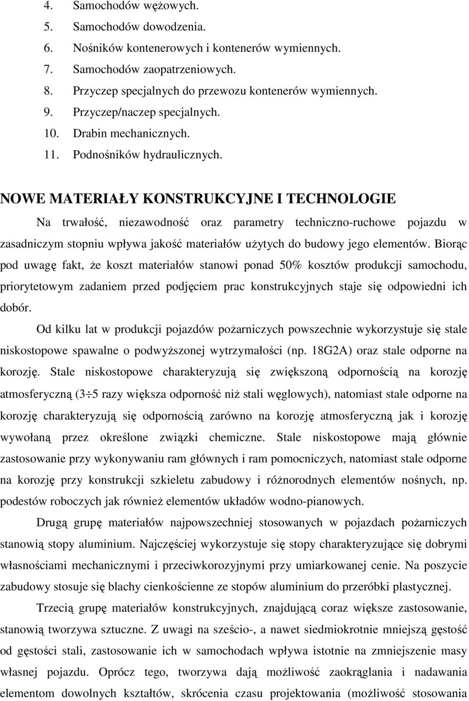 NOWE MATERIAŁY KONSTRUKCYJNE I TECHNOLOGIE Na trwałość, niezawodność oraz parametry techniczno-ruchowe pojazdu w zasadniczym stopniu wpływa jakość materiałów uŝytych do budowy jego elementów.