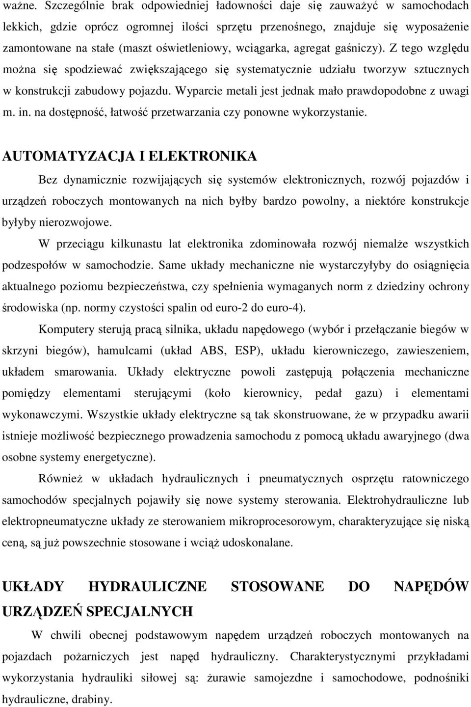 wciągarka, agregat gaśniczy). Z tego względu moŝna się spodziewać zwiększającego się systematycznie udziału tworzyw sztucznych w konstrukcji zabudowy pojazdu.