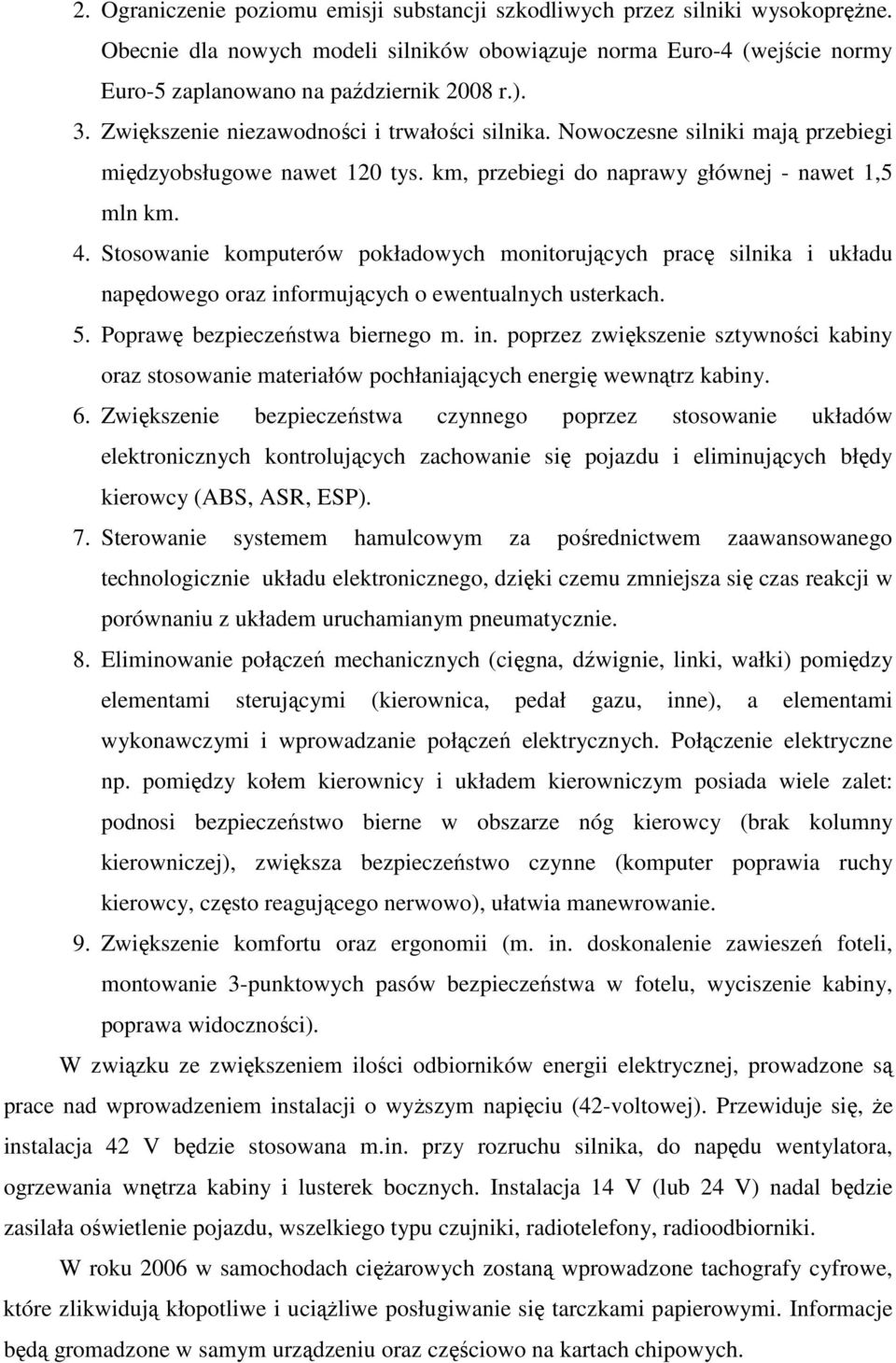 Stosowanie komputerów pokładowych monitorujących pracę silnika i układu napędowego oraz informujących o ewentualnych usterkach. 5. Poprawę bezpieczeństwa biernego m. in. poprzez zwiększenie sztywności kabiny oraz stosowanie materiałów pochłaniających energię wewnątrz kabiny.