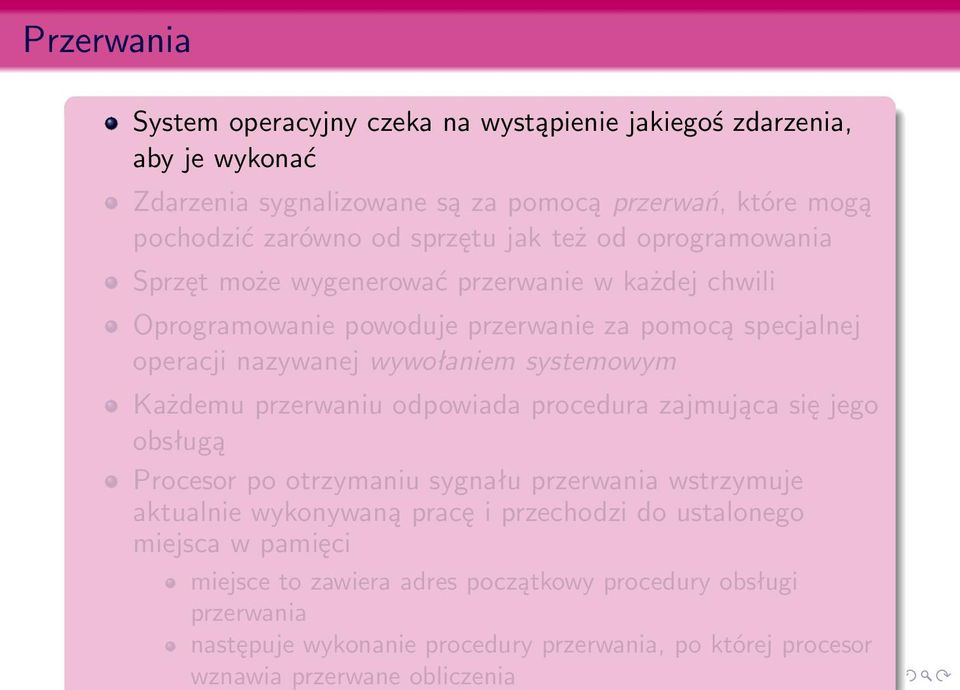 systemowym Każdemu przerwaniu odpowiada procedura zajmująca się jego obsługą Procesor po otrzymaniu sygnału przerwania wstrzymuje aktualnie wykonywaną pracę i przechodzi do