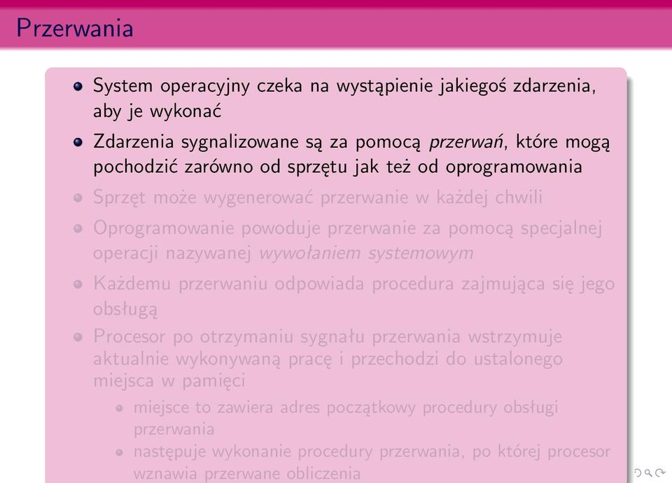 systemowym Każdemu przerwaniu odpowiada procedura zajmująca się jego obsługą Procesor po otrzymaniu sygnału przerwania wstrzymuje aktualnie wykonywaną pracę i przechodzi do