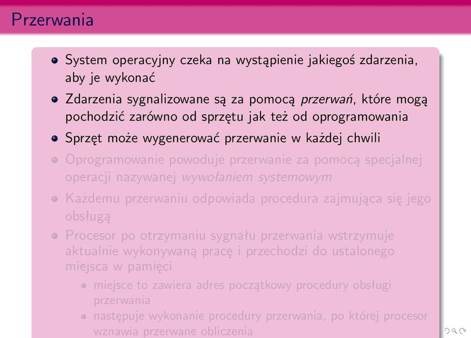 systemowym Każdemu przerwaniu odpowiada procedura zajmująca się jego obsługą Procesor po otrzymaniu sygnału przerwania wstrzymuje aktualnie wykonywaną pracę i przechodzi do