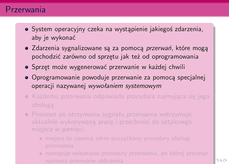 systemowym Każdemu przerwaniu odpowiada procedura zajmująca się jego obsługą Procesor po otrzymaniu sygnału przerwania wstrzymuje aktualnie wykonywaną pracę i przechodzi do