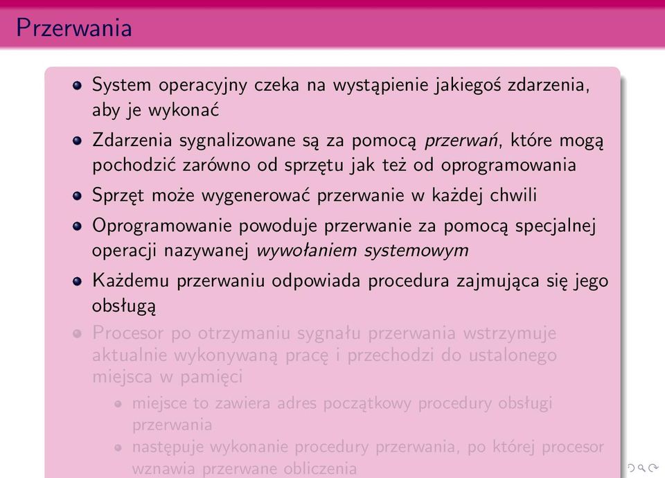 systemowym Każdemu przerwaniu odpowiada procedura zajmująca się jego obsługą Procesor po otrzymaniu sygnału przerwania wstrzymuje aktualnie wykonywaną pracę i przechodzi do