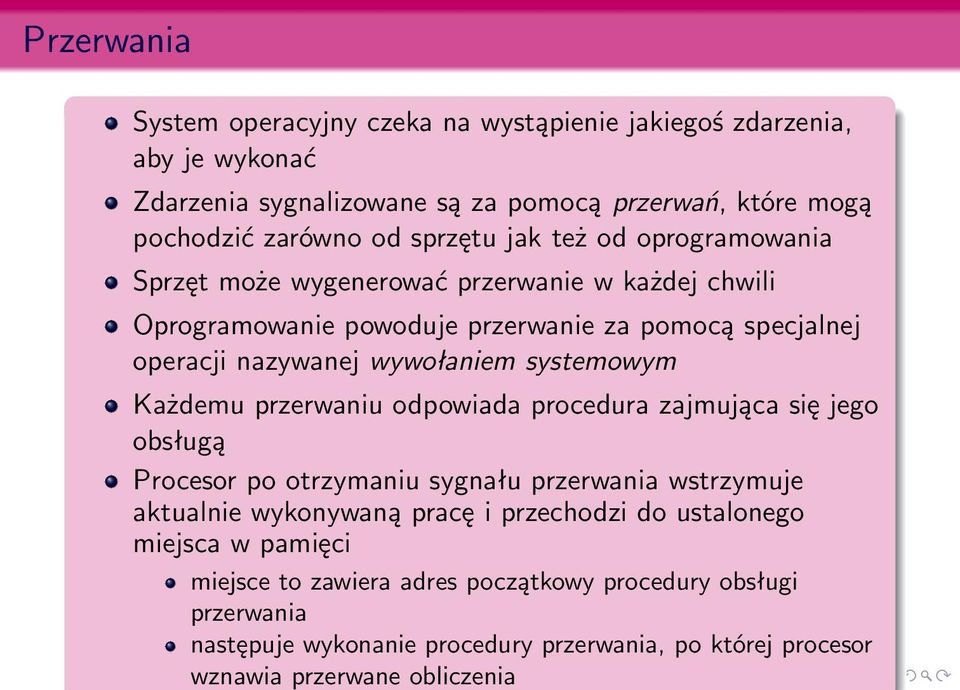 systemowym Każdemu przerwaniu odpowiada procedura zajmująca się jego obsługą Procesor po otrzymaniu sygnału przerwania wstrzymuje aktualnie wykonywaną pracę i przechodzi do