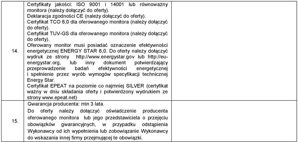 Oferowany monitor musi posiadać oznaczenie efektywności energetycznej ENERGY STAR 6,0. Do oferty należy dołączyć wydruk ze strony http://www.energystar.gov lub http://euenergystar.