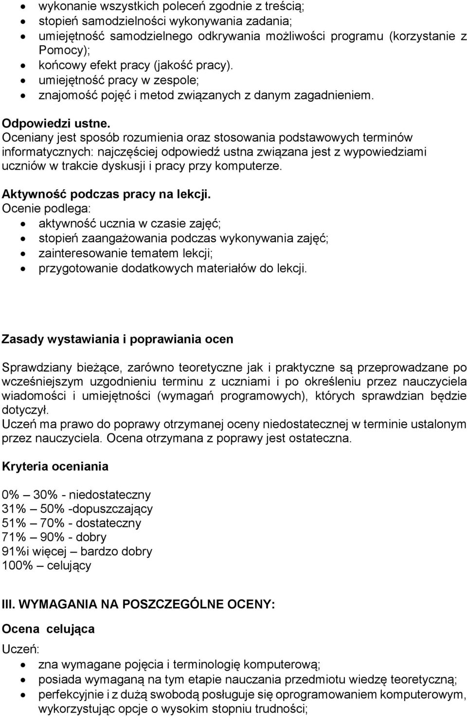 Oceniany jest sposób rozumienia oraz stosowania podstawowych terminów informatycznych: najczęściej odpowiedź ustna związana jest z wypowiedziami uczniów w trakcie dyskusji i pracy przy komputerze.