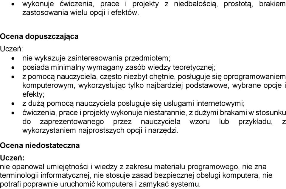 komputerowym, wykorzystując tylko najbardziej podstawowe, wybrane opcje i efekty; z dużą pomocą nauczyciela posługuje się usługami internetowymi; ćwiczenia, prace i projekty wykonuje niestarannie, z