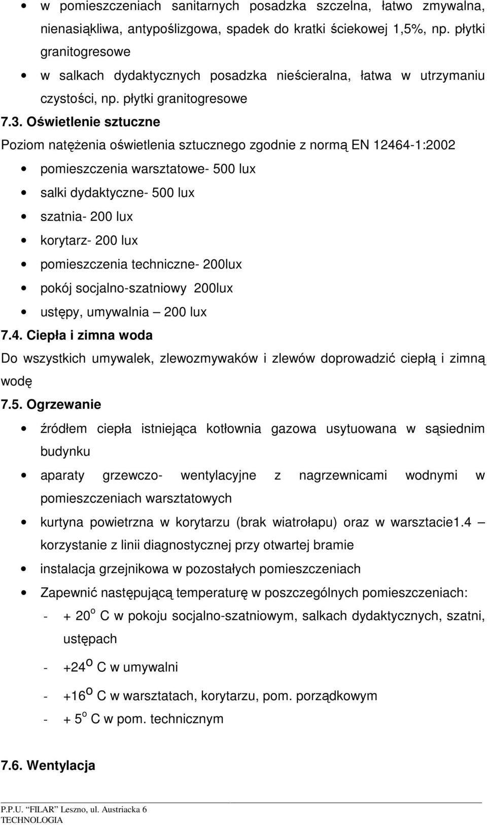 Oświetlenie sztuczne Poziom natęŝenia oświetlenia sztucznego zgodnie z normą EN 12464-1:2002 pomieszczenia warsztatowe- 500 lux salki dydaktyczne- 500 lux szatnia- 200 lux korytarz- 200 lux