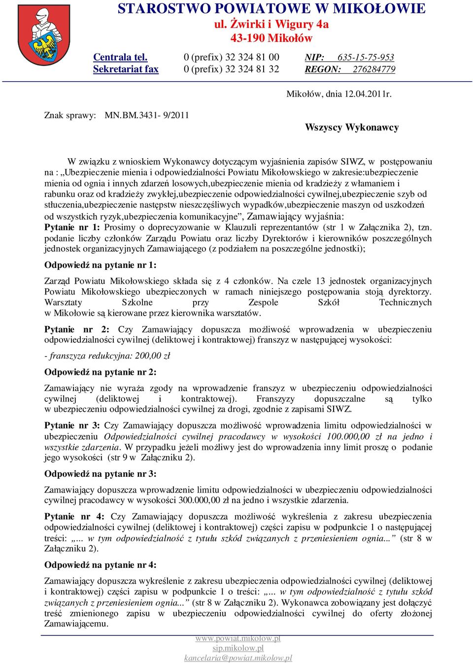 3431-9/2011 Wszyscy Wykonawcy W związku z wnioskiem Wykonawcy dotyczącym wyjaśnienia zapisów SIWZ, w postępowaniu na : Ubezpieczenie mienia i odpowiedzialności Powiatu Mikołowskiego w