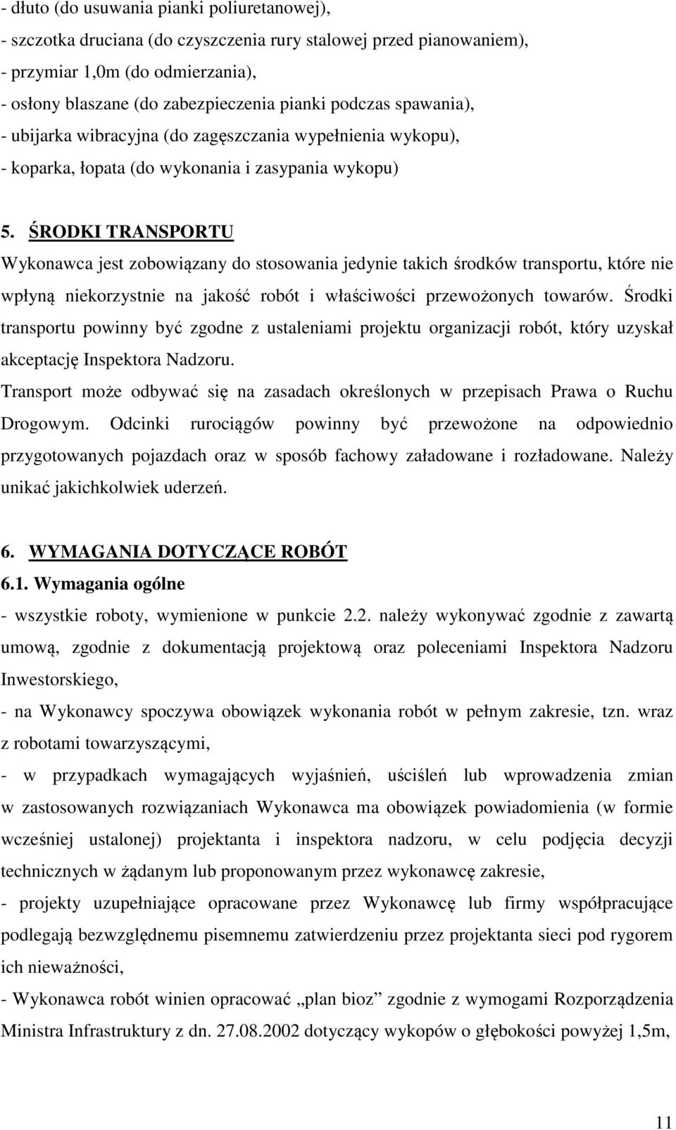 ŚRODKI TRANSPORTU Wykonawca jest zobowiązany do stosowania jedynie takich środków transportu, które nie wpłyną niekorzystnie na jakość robót i właściwości przewożonych towarów.