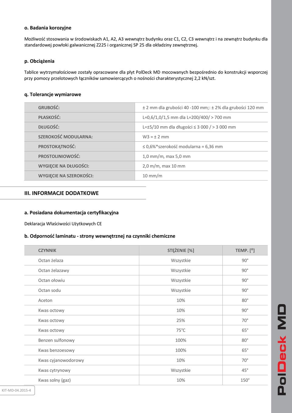 Obciążenia Tablice wytrzymałościowe zostały opracowane dla płyt mocowanych bezpośrednio do konstrukcji wsporczej przy pomocy przelotowych łączników samowiercących o nośności charakterystycznej 2,2