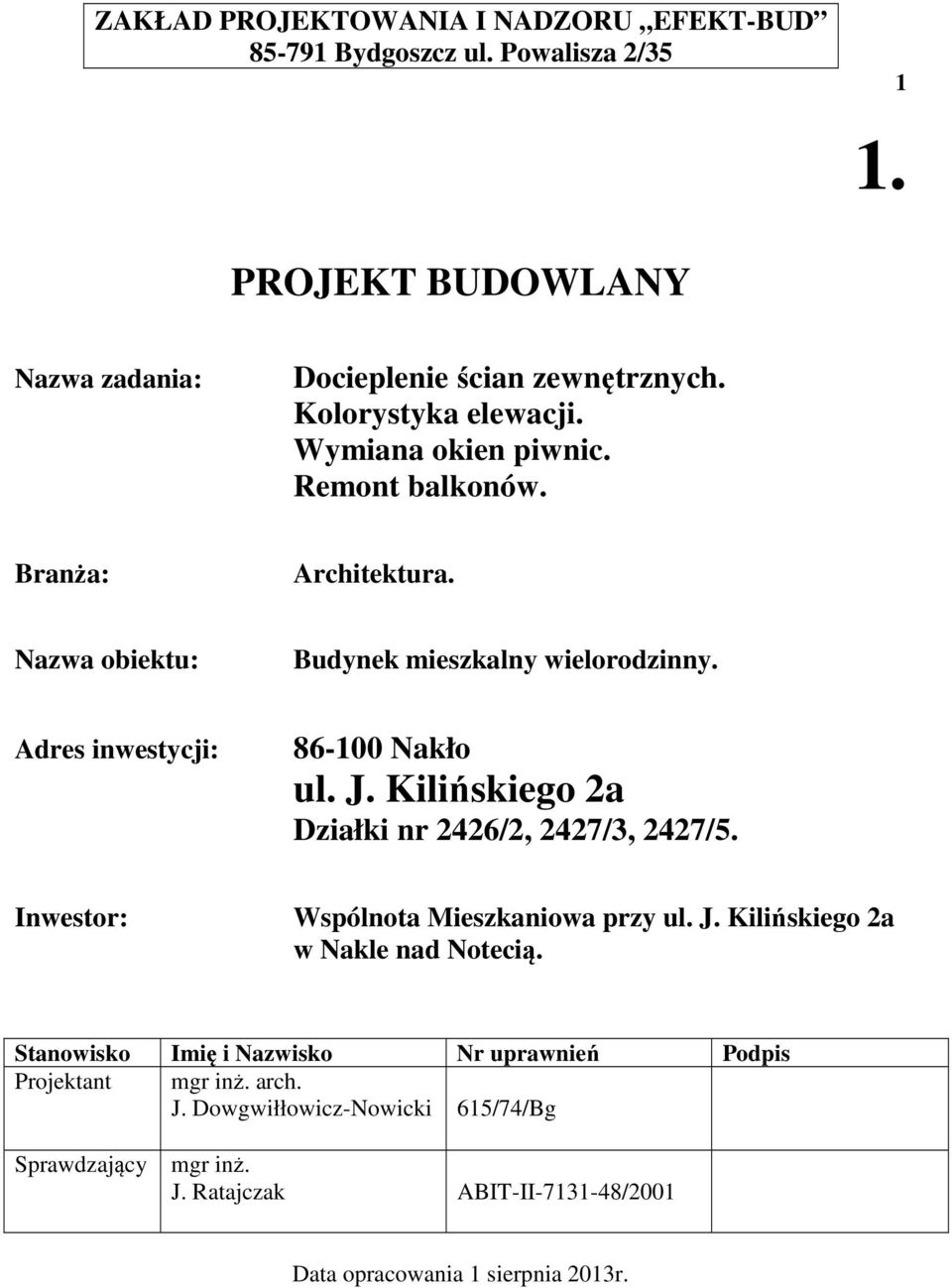 Adres inwestycji: 86-100 Nakło ul. J. Kilińskiego 2a Działki nr 2426/2, 2427/3, 2427/5. Inwestor: Wspólnota Mieszkaniowa przy ul. J. Kilińskiego 2a w Nakle nad Notecią.