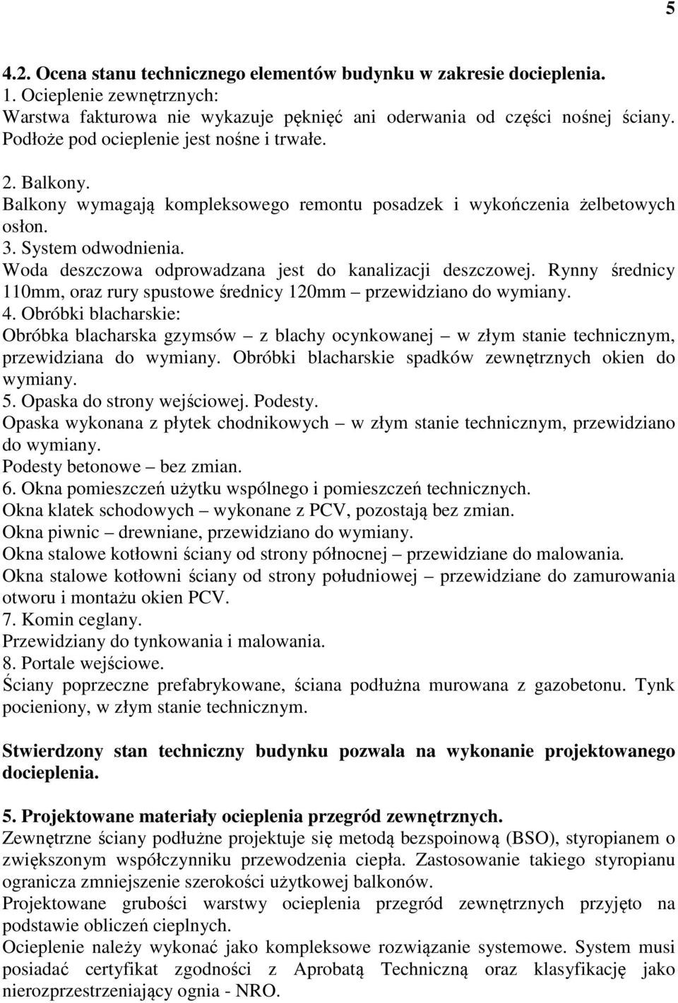 Woda deszczowa odprowadzana jest do kanalizacji deszczowej. Rynny średnicy 110mm, oraz rury spustowe średnicy 120mm przewidziano do wymiany. 4.