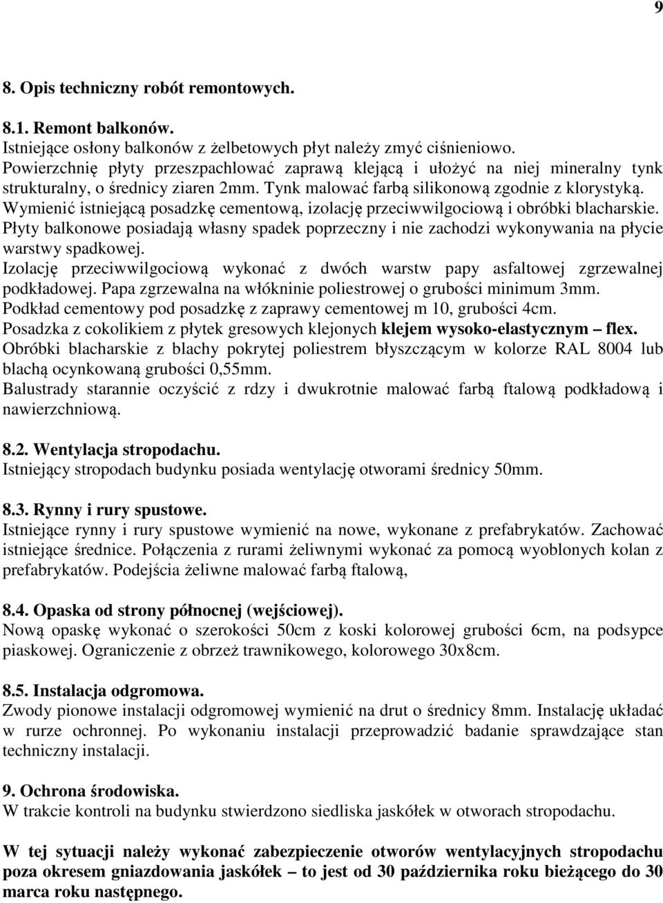 Wymienić istniejącą posadzkę cementową, izolację przeciwwilgociową i obróbki blacharskie. Płyty balkonowe posiadają własny spadek poprzeczny i nie zachodzi wykonywania na płycie warstwy spadkowej.