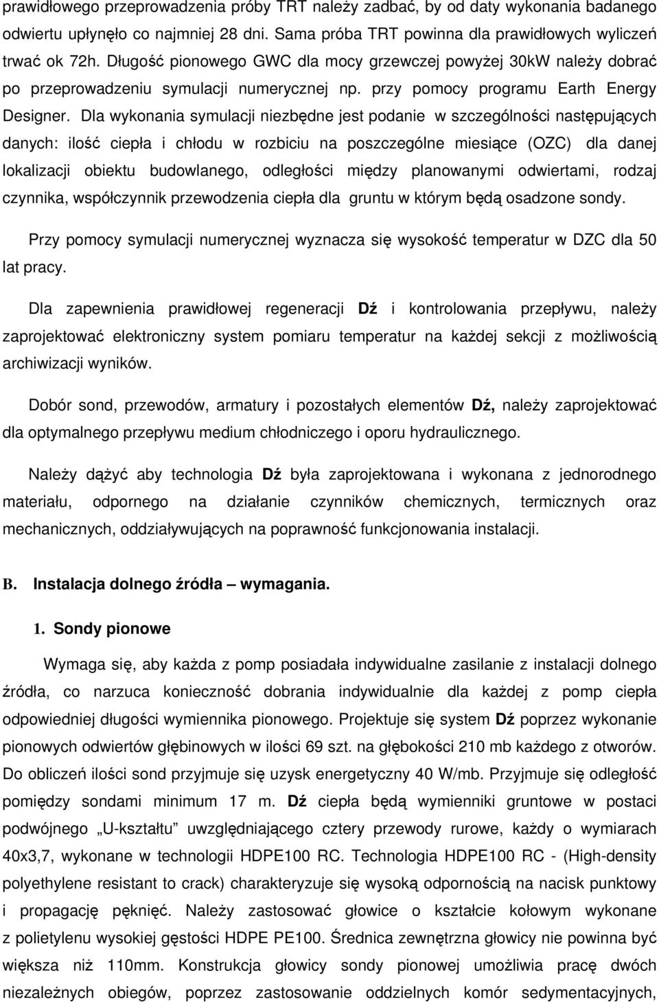 Dla wykonania symulacji niezbędne jest podanie w szczególności następujących danych: ilość ciepła i chłodu w rozbiciu na poszczególne miesiące (OZC) dla danej lokalizacji obiektu budowlanego,
