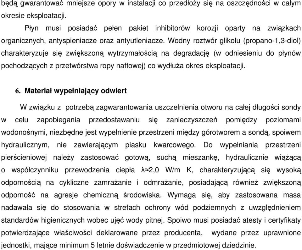 Wodny roztwór glikolu (propano-1,3-diol) charakteryzuje się zwiększoną wytrzymałością na degradację (w odniesieniu do płynów pochodzących z przetwórstwa ropy naftowej) co wydłuża okres eksploatacji.