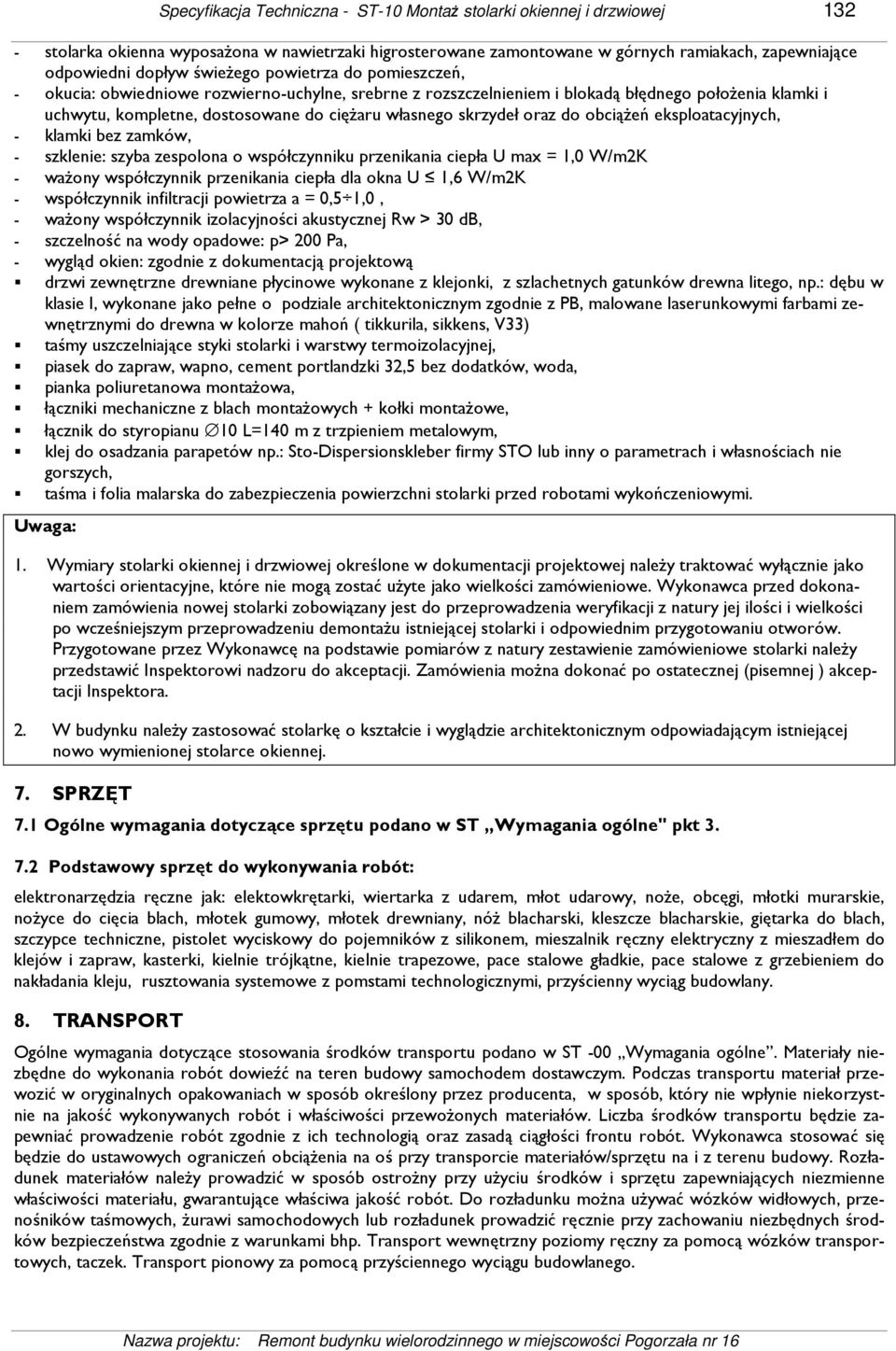 skrzydeł oraz do obciąŝeń eksploatacyjnych, - klamki bez zamków, - szklenie: szyba zespolona o współczynniku przenikania ciepła U max = 1,0 W/m2K - waŝony współczynnik przenikania ciepła dla okna U
