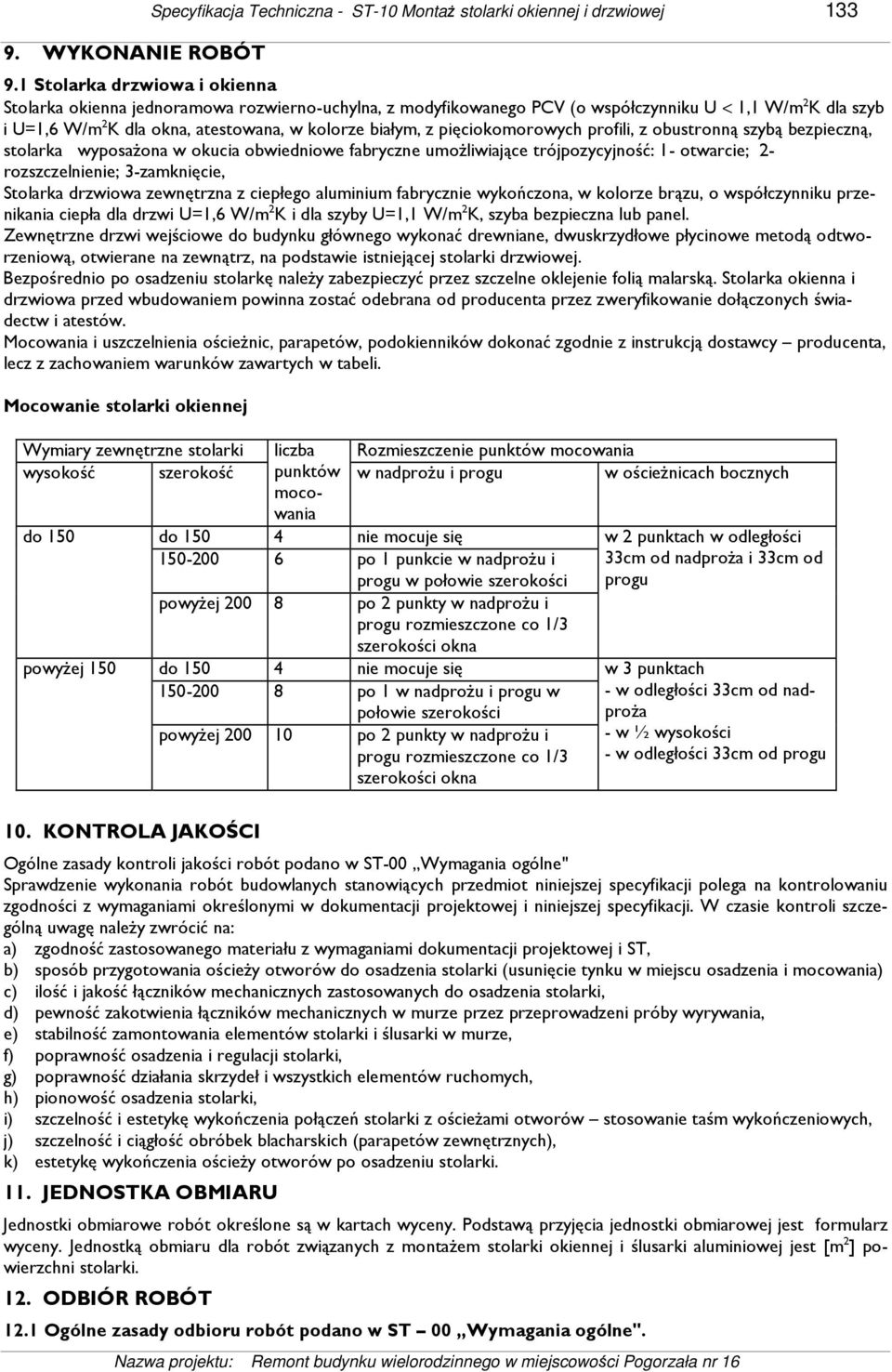 pięciokomorowych profili, z obustronną szybą bezpieczną, stolarka wyposaŝona w okucia obwiedniowe fabryczne umoŝliwiające trójpozycyjność: 1- otwarcie; 2- rozszczelnienie; 3-zamknięcie, Stolarka