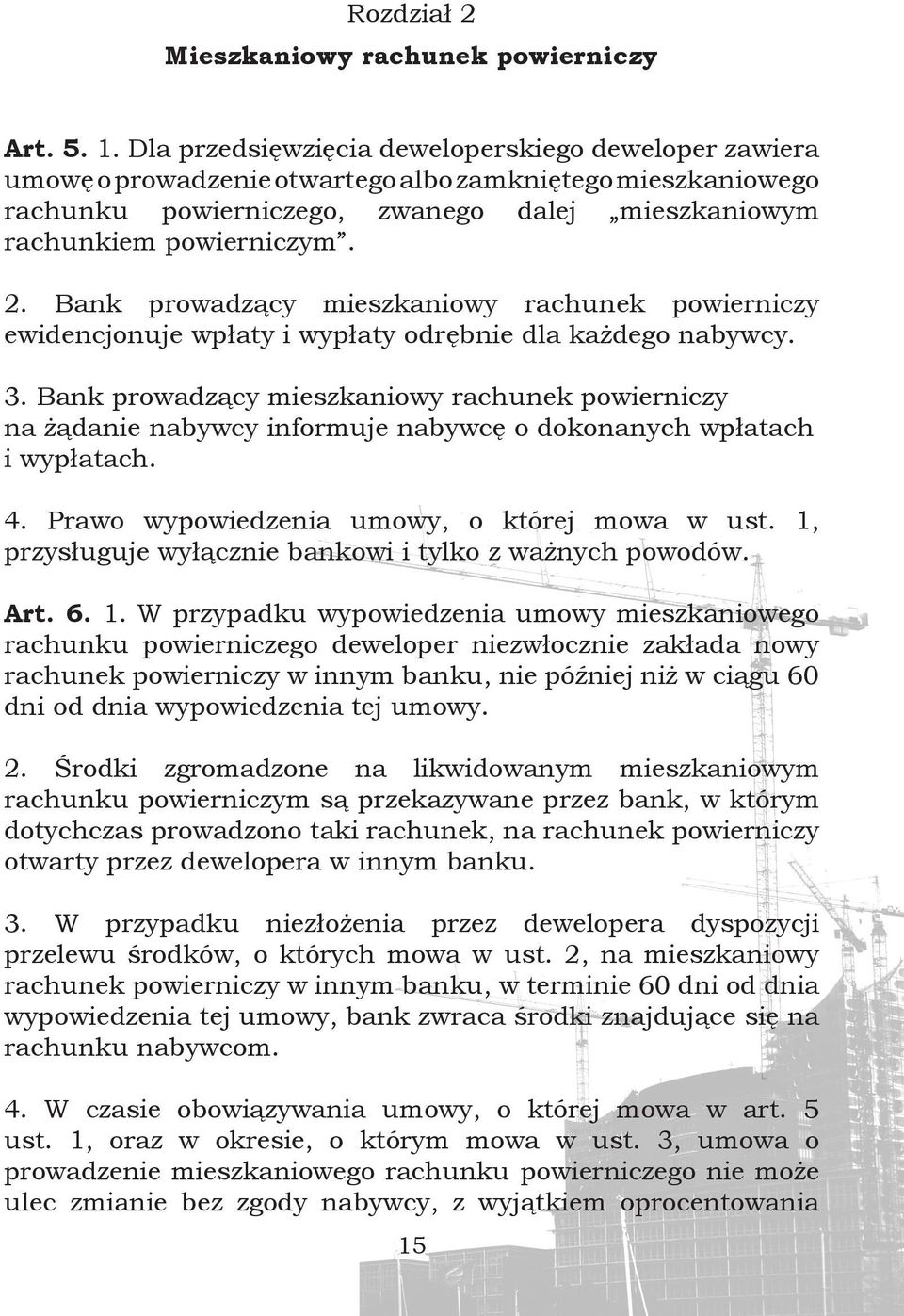 Bank prowadzący mieszkaniowy rachunek powierniczy ewidencjonuje wpłaty i wypłaty odrębnie dla każdego nabywcy. 3.