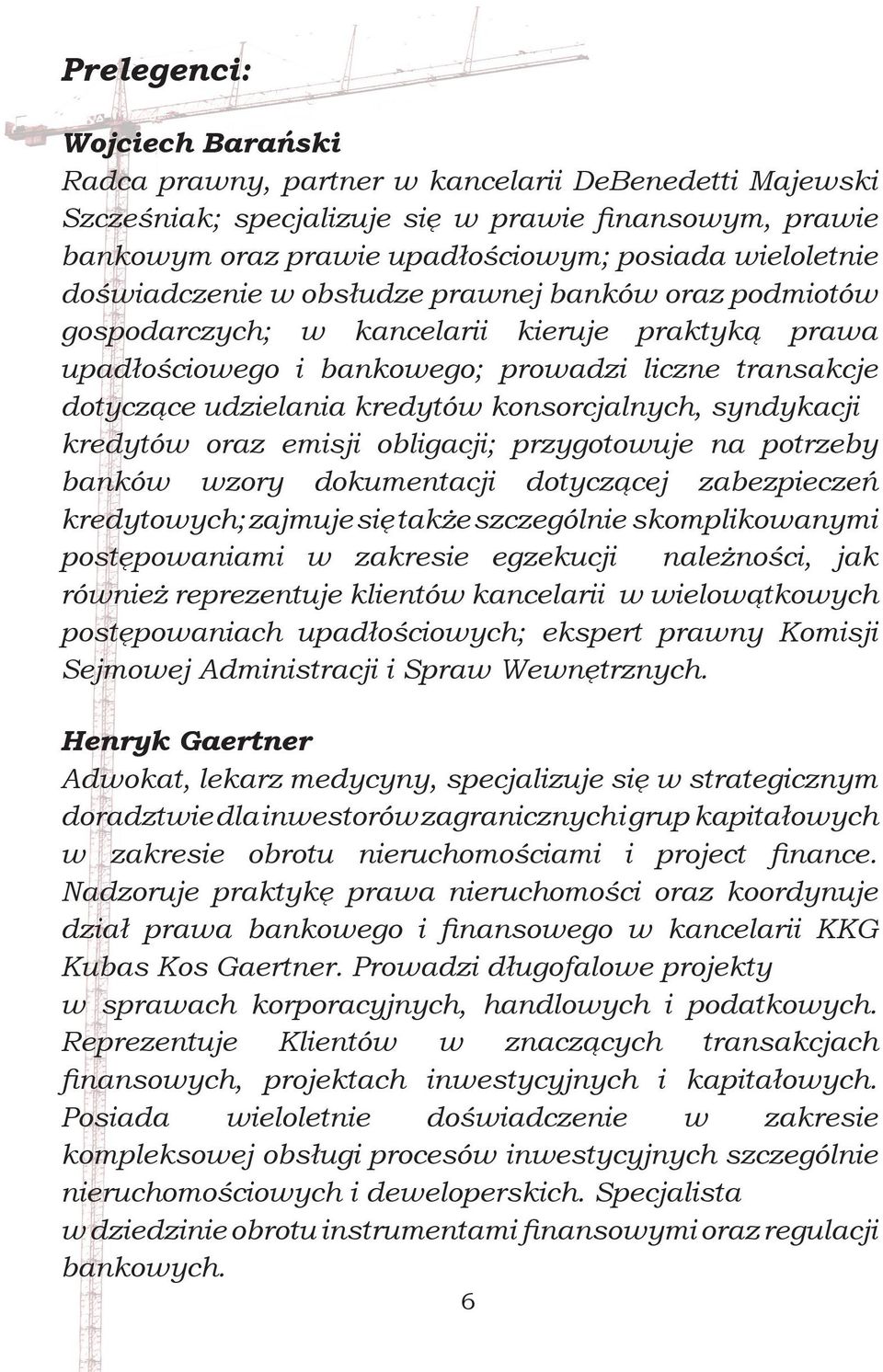 konsorcjalnych, syndykacji kredytów oraz emisji obligacji; przygotowuje na potrzeby banków wzory dokumentacji dotyczącej zabezpieczeń kredytowych; zajmuje się także szczególnie skomplikowanymi