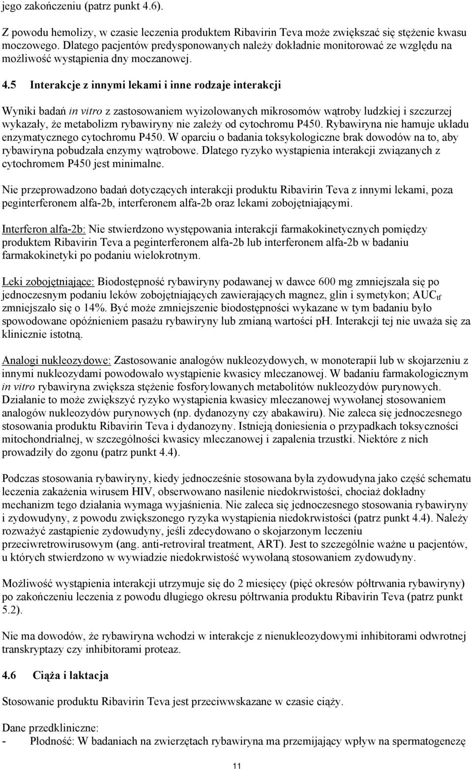 5 Interakcje z innymi lekami i inne rodzaje interakcji Wyniki badań in vitro z zastosowaniem wyizolowanych mikrosomów wątroby ludzkiej i szczurzej wykazały, że metabolizm rybawiryny nie zależy od