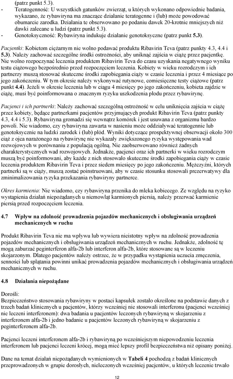 Działania te obserwowano po podaniu dawek 20-krotnie mniejszych niż dawki zalecane u ludzi  - Genotoksyczność: Rybawiryna indukuje działanie genotoksyczne  Pacjentki: Kobietom ciężarnym nie wolno