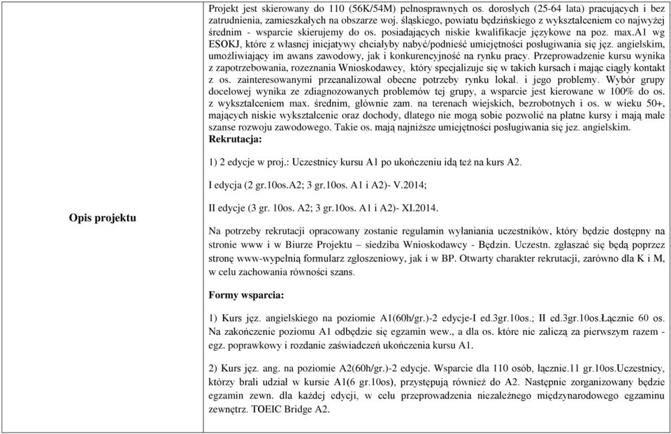a1 wg ESOKJ, które z własnej inicjatywy chciałyby nabyć/podnieść umiejętności posługiwania się jęz. angielskim, umożliwiający im awans zawodowy, jak i konkurencyjność na rynku pracy.