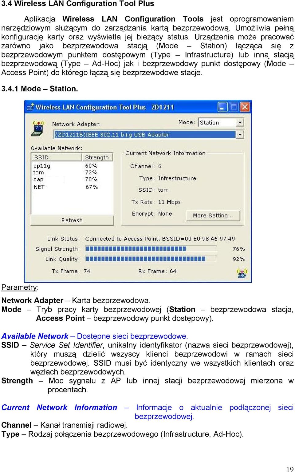 Urządzenia może pracować zarówno jako bezprzewodowa stacją (Mode Station) łącząca się z bezprzewodowym punktem dostępowym (Type Infrastructure) lub inną stacją bezprzewodową (Type Ad-Hoc) jak i