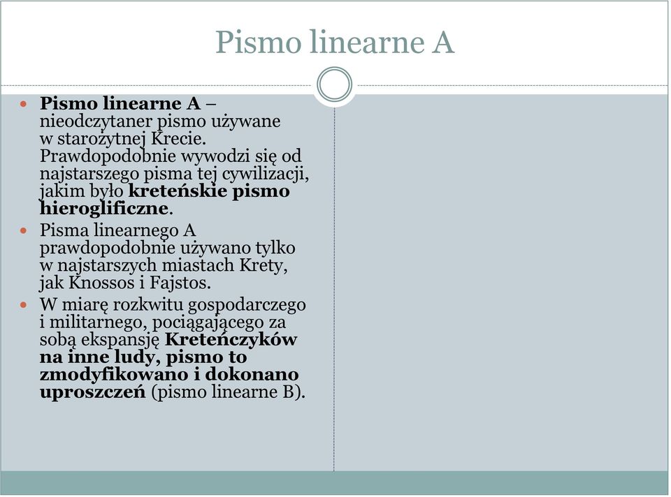 Pisma linearnego A prawdopodobnie używano tylko w najstarszych miastach Krety, jak Knossos i Fajstos.