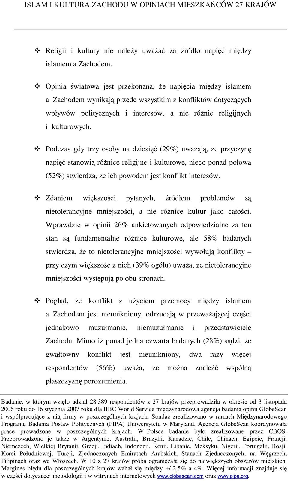 Podczas gdy trzy osoby na dziesięć (%) uważają, że przyczynę napięć stanowią różnice religijne i kulturowe, nieco ponad połowa (52%) stwierdza, że ich powodem jest konflikt interesów.