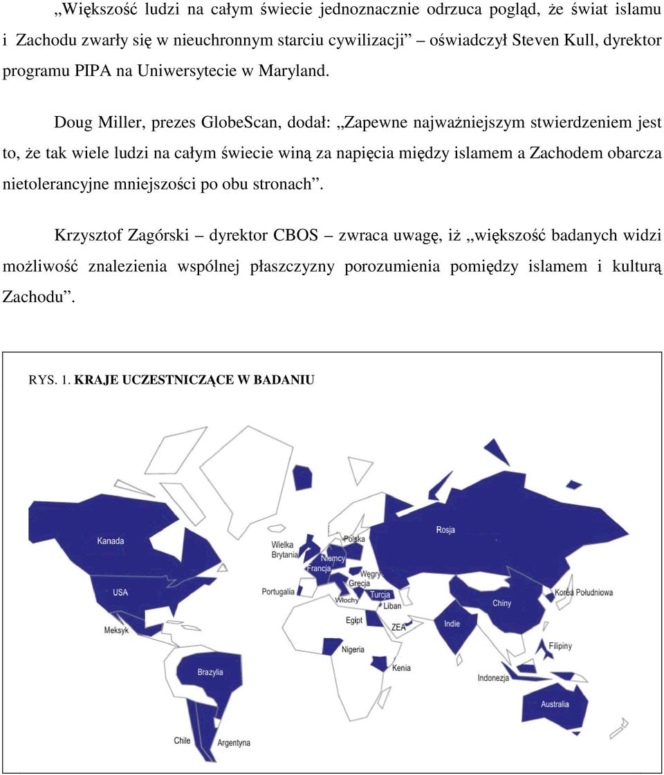 Doug Miller, prezes GlobeScan, dodał: Zapewne najważniejszym stwierdzeniem jest to, że tak wiele ludzi na całym świecie winą za napięcia między islamem a