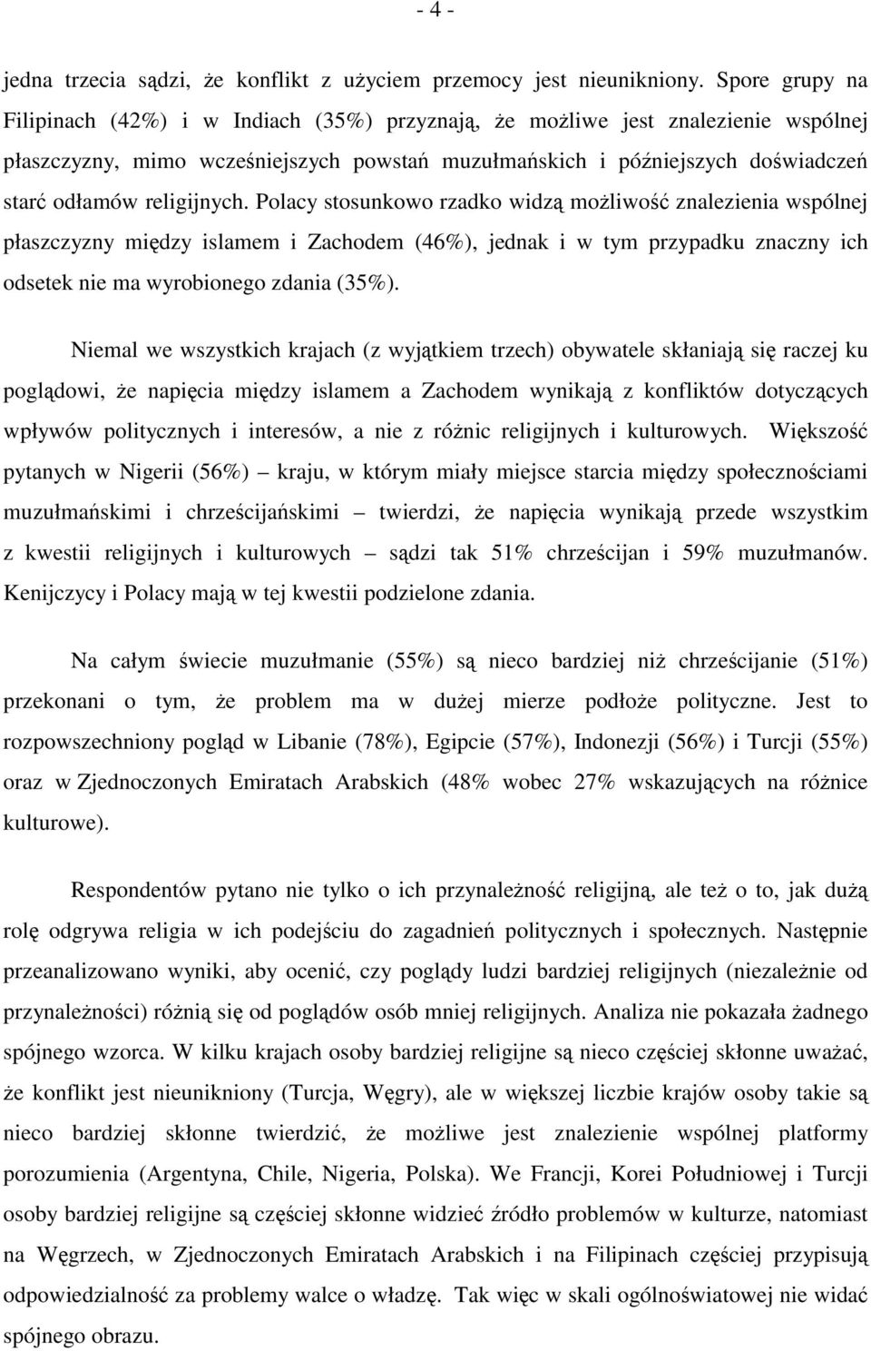 religijnych. Polacy stosunkowo rzadko widzą możliwość znalezienia wspólnej płaszczyzny między islamem i Zachodem (46%), jednak i w tym przypadku znaczny ich odsetek nie ma wyrobionego zdania (35%).