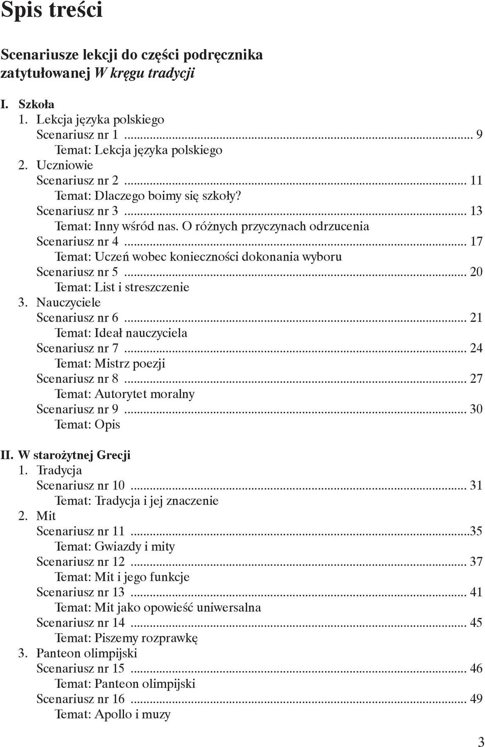 .. 17 Temat: Uczeń wobec konieczności dokonania wyboru Scenariusz nr 5... 20 Temat: List i streszczenie 3. Nauczyciele Scenariusz nr 6... 21 Temat: Ideał nauczyciela Scenariusz nr 7.