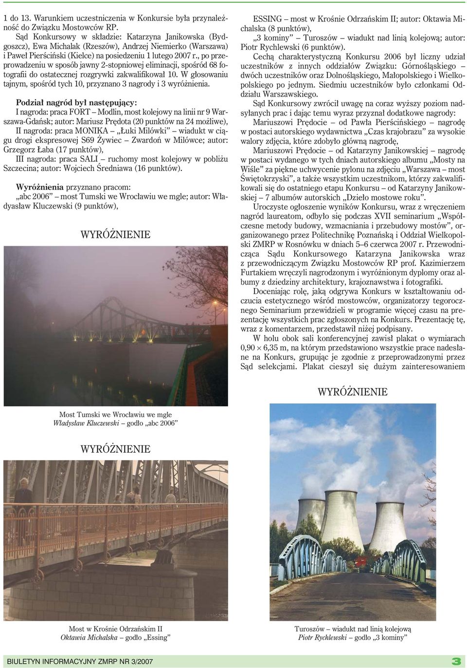 , po przeprowadzeniu w sposób jawny 2-stopniowej eliminacji, spośród 68 fotografii do ostatecznej rozgrywki zakwalifikował 10.