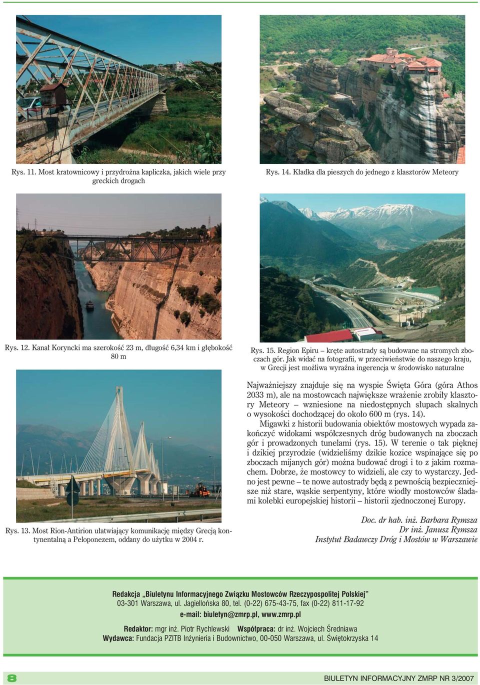Jak widać na fotografii, w przeciwieństwie do naszego kraju, w Grecji jest możliwa wyraźna ingerencja w środowisko naturalne Najważniejszy znajduje się na wyspie Święta Góra (góra Athos 2033 m), ale