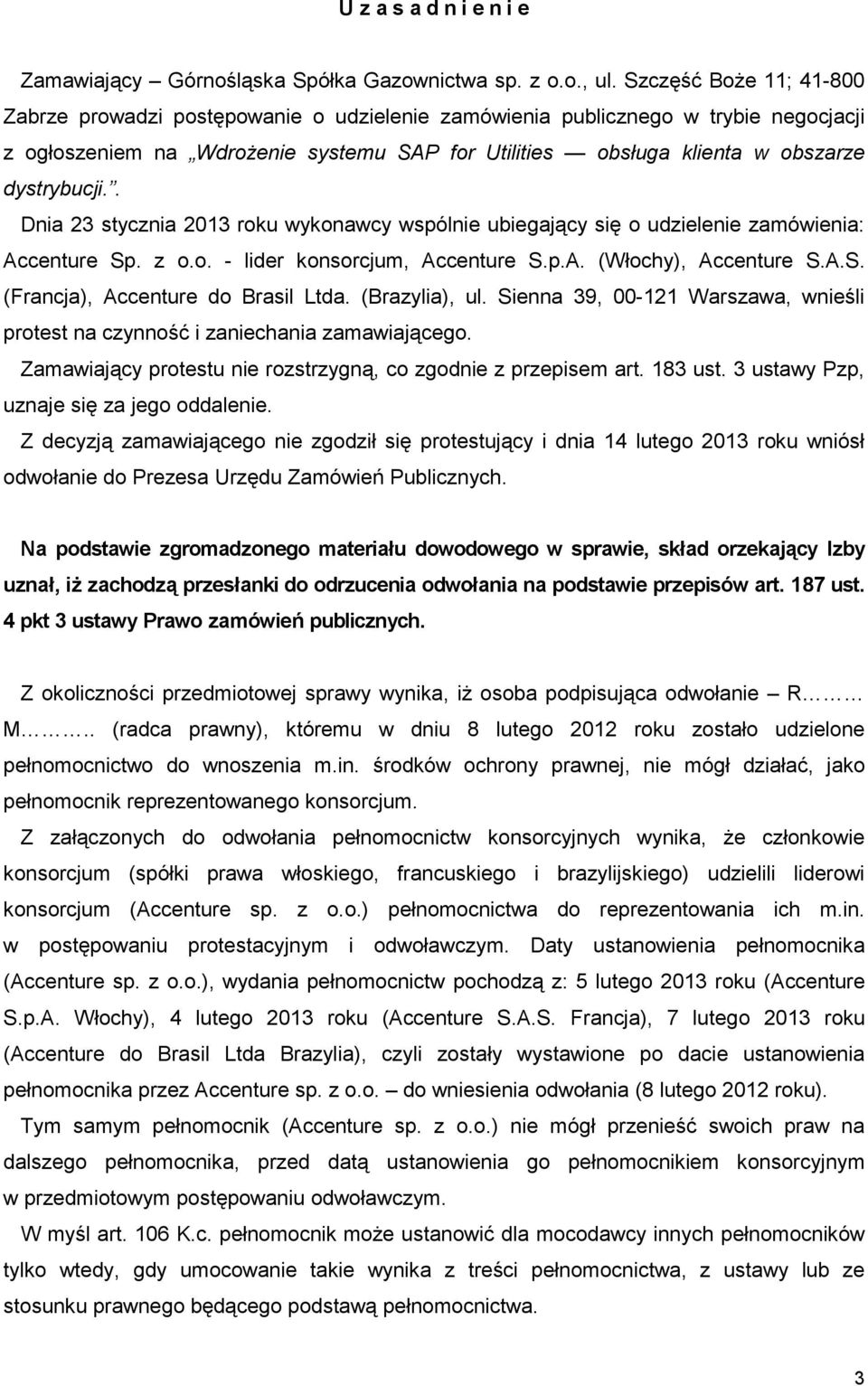 dystrybucji.. Dnia 23 stycznia 2013 roku wykonawcy wspólnie ubiegający się o udzielenie zamówienia: Accenture Sp. z o.o. - lider konsorcjum, Accenture S.p.A. (Włochy), Accenture S.A.S. (Francja), Accenture do Brasil Ltda.