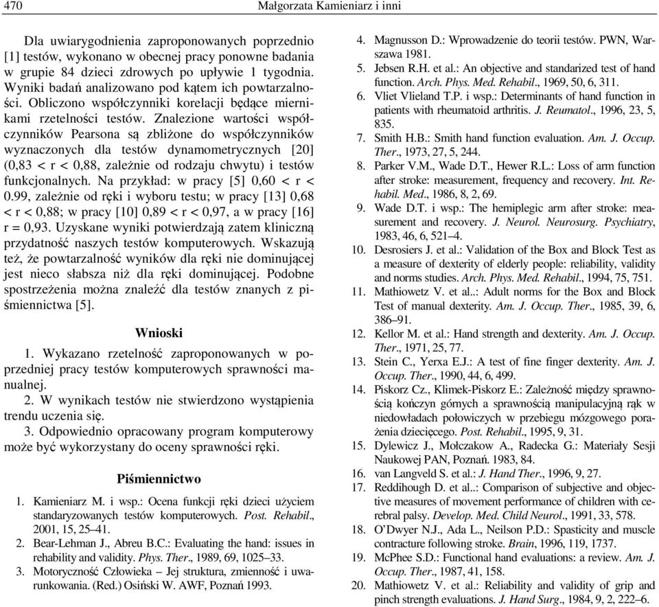 Znalezione wartości współczynników Pearsona są zbliżone do współczynników wyznaczonych dla testów dynamometrycznych [20] (0,83 < r < 0,88, zależnie od rodzaju chwytu) i testów funkcjonalnych.