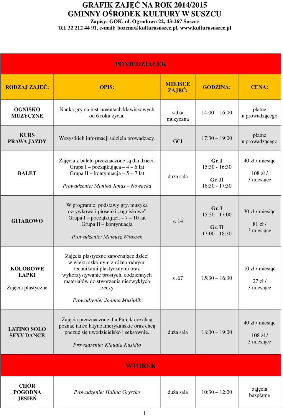 Grupa I początkująca 4 6 lat Grupa II kontynuacja 5 7 lat Prowadzenie: Monika Janas Nowacka duża sala 15:30-16:30 16:30-17:30 40 zł / miesiąc 108 zł / GITAROWO W programie: podstawy gry, muzyka