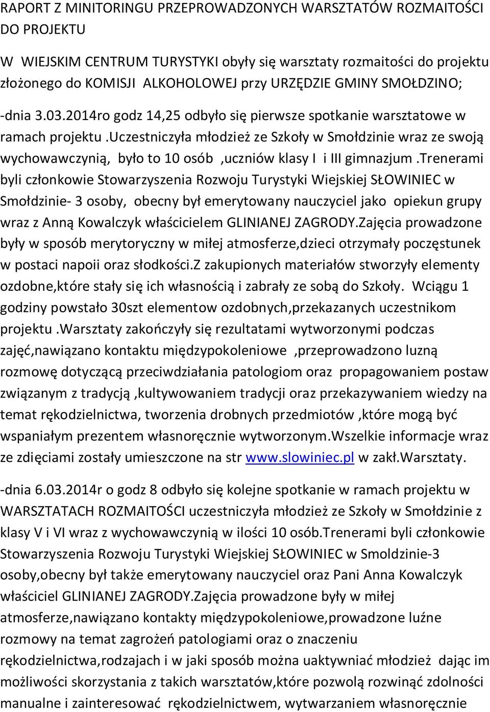 uczestniczyła młodzież ze Szkoły w Smołdzinie wraz ze swoją wychowawczynią, było to 10 osób,uczniów klasy I i III gimnazjum.