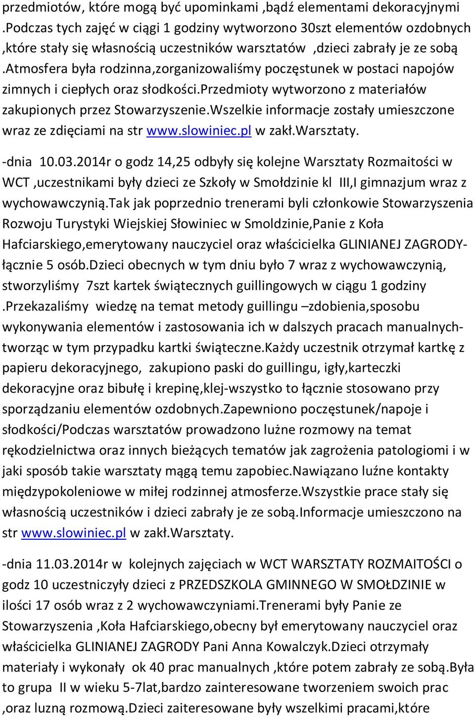 atmosfera była rodzinna,zorganizowaliśmy poczęstunek w postaci napojów zimnych i ciepłych oraz słodkości.przedmioty wytworzono z materiałów zakupionych przez Stowarzyszenie.