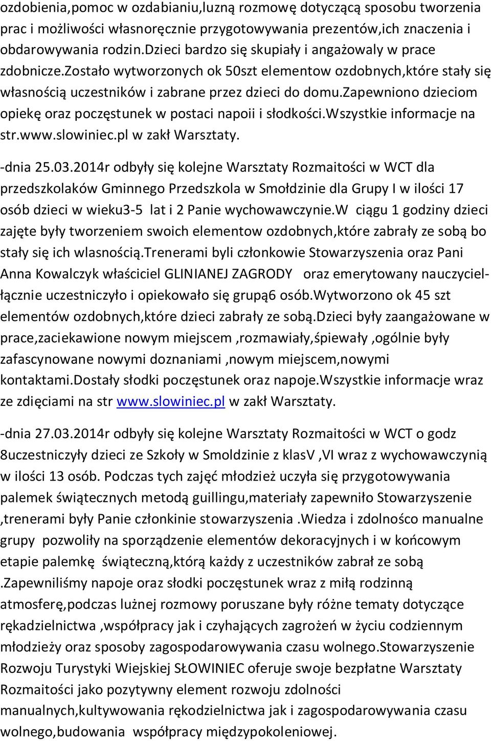 zapewniono dzieciom opiekę oraz poczęstunek w postaci napoii i słodkości.wszystkie informacje na str.www.slowiniec.pl w zakł Warsztaty. -dnia 25.03.