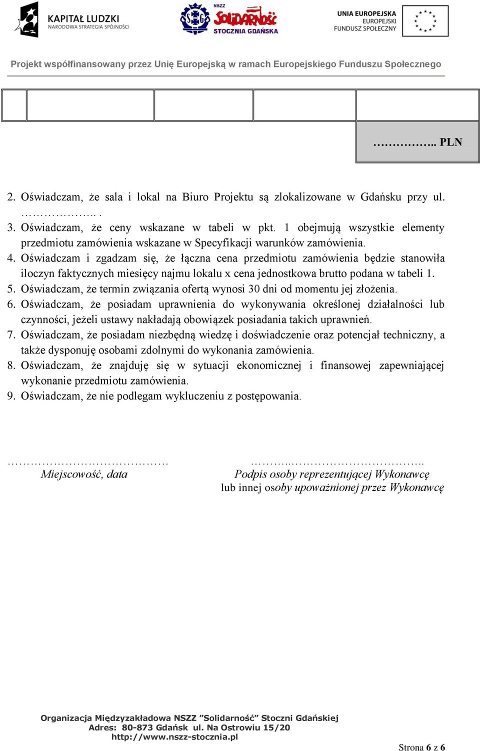 Oświadczam i zgadzam się, że łączna cena przedmiotu zamówienia będzie stanowiła iloczyn faktycznych miesięcy najmu lokalu x cena jednostkowa brutto podana w tabeli 1. 5.