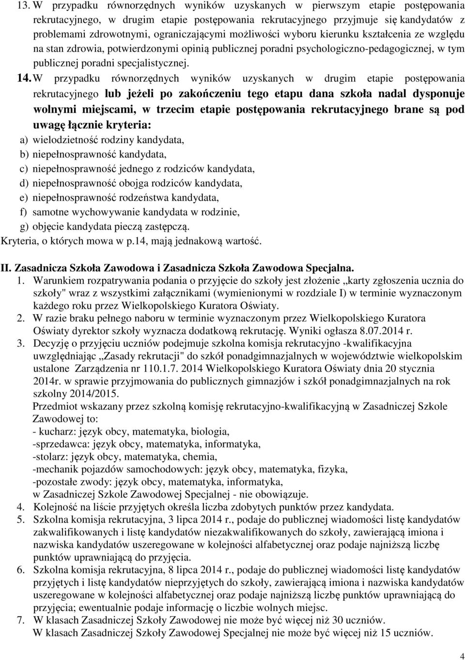 W przypadku równorzędnych wyników uzyskanych w drugim etapie postępowania rekrutacyjnego lub jeżeli po zakończeniu tego etapu dana szkoła nadal dysponuje wolnymi miejscami, w trzecim etapie