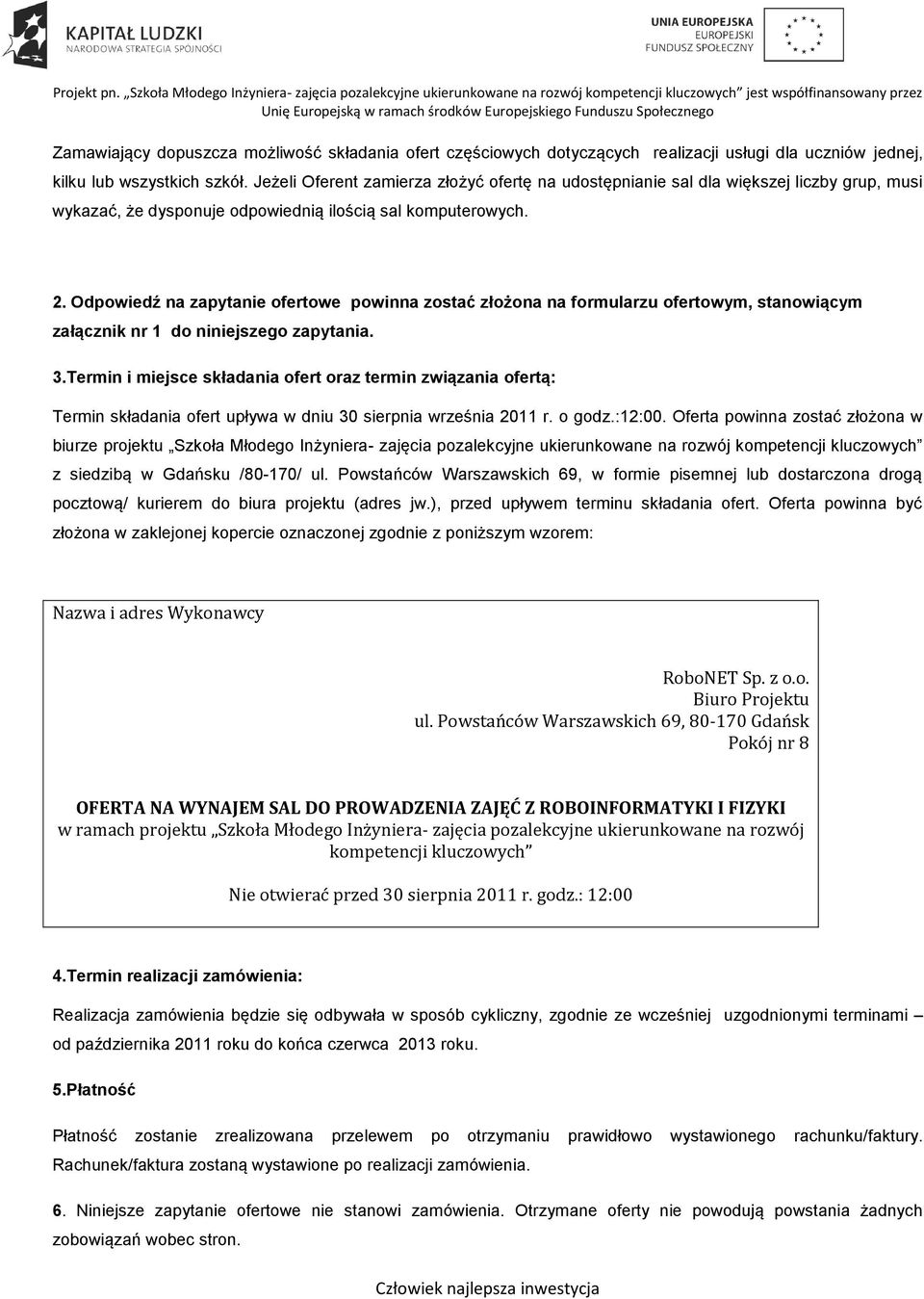 Odpowiedź na zapytanie ofertowe powinna zostać złożona na formularzu ofertowym, stanowiącym załącznik nr 1 do niniejszego zapytania. 3.