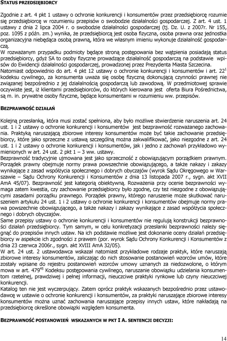 ) wynika, że przedsiębiorcą jest osoba fizyczna, osoba prawna oraz jednostka organizacyjna niebędąca osobą prawną, która we własnym imieniu wykonuje działalność gospodarczą.