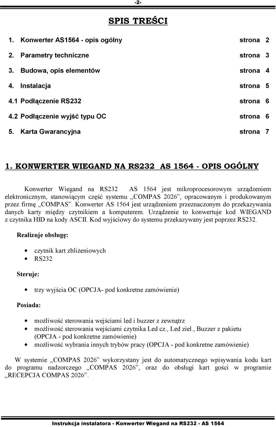 KONWERTER WIEGAND NA RS232 AS 1564 - OPIS OGÓLNY Konwerter Wiegand na RS232 AS 1564 jest mikroprocesorowym urządzeniem elektronicznym, stanowiącym część systemu COMPAS 2026, opracowanym i